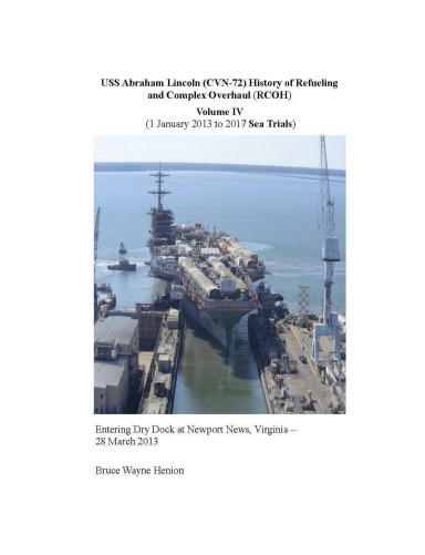 USS Abraham Lincoln (CVN-72) History of Refueling and Complex Overhaul (RCOH) (1 January 2013 to 2017 Sea Trials) Volume IV
