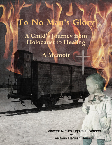 To No Man's Glory: A Child's Journey from Holocaust to Healing: A Memoir