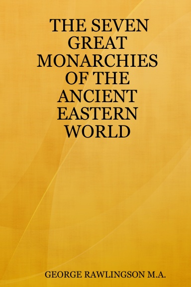 THE SEVEN GREAT MONARCHIES OF THE ANCIENT EASTERN WORLD