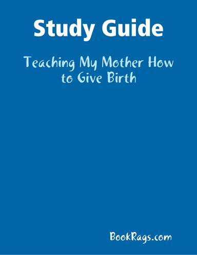 Study Guide: Teaching My Mother How to Give Birth