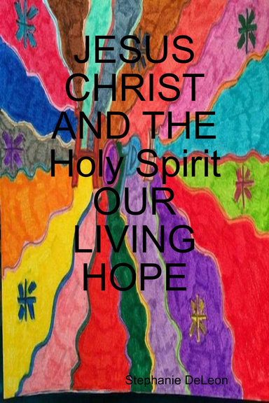 JSUS CHRIST AND THE Holy Spirit OUR LIVING HOPE
