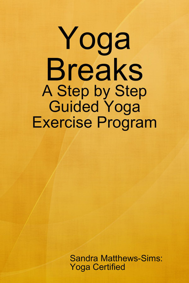 Yoga Breaks: A Step by Step Guided Yoga Exercise Program