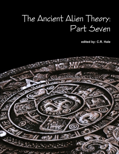 The Ancient Alien Theory: Part Seven
