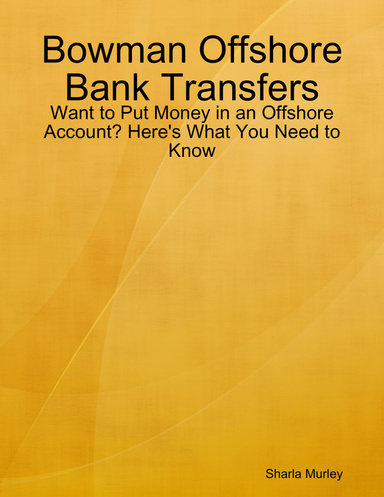 Bowman Offshore Bank Transfers: Want to Put Money in an Offshore Account? Here's What You Need to Know