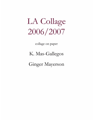 LA Collage 2006/2007 K. Mas-Gallegos and Ginger Mayerson