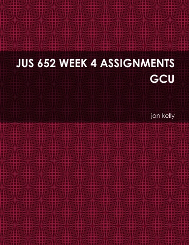 JUS 652 WEEK 4 ASSIGNMENTS GCU