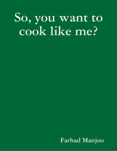 So, You Want to Cook Like Me?