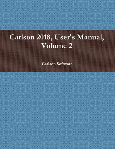 Carlson 2018, User's Manual, Volume 2
