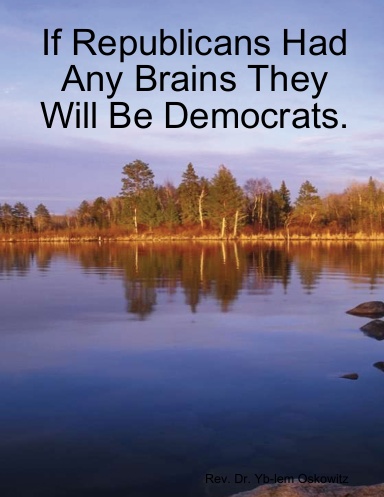 If Republicans Had Any Brains They Will Be Democrats.