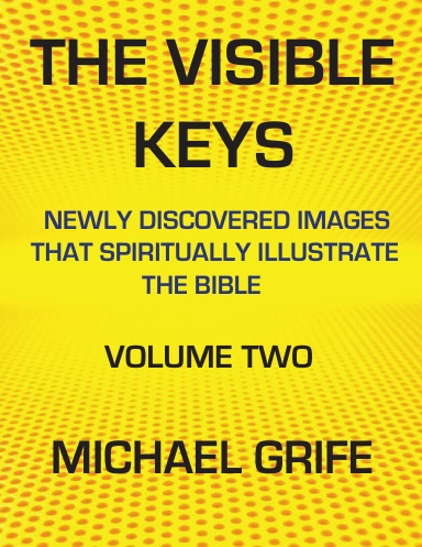 THE VISIBLE KEYS:  Newly Discovered Images that Spiritually Illustrate the Bible, Volume Two