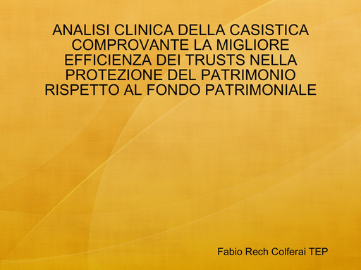 ANALISI CLINICA DELLA CASISTICA COMPROVANTE LA MIGLIORE EFFICIENZA DEI TRUSTS NELLA PROTEZIONE DEL PATRIMONIO RISPETTO AL FONDO PATRIMONIALE
