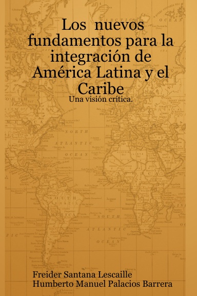Los  nuevos  fundamentos para la integración de América Latina y el Caribe: Una visión crítica.