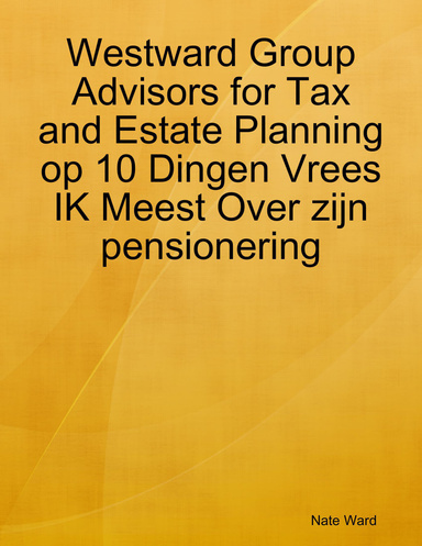 Westward Group Advisors for Tax and Estate Planning op 10 Dingen Vrees IK Meest Over zijn pensionering