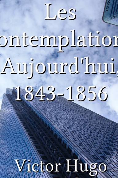 Les contemplations Aujourd'hui, 1843-1856 [French]
