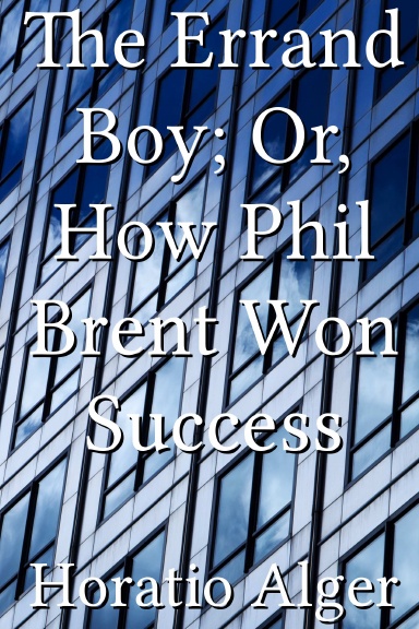 The Errand Boy; Or, How Phil Brent Won Success