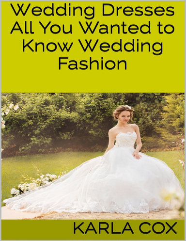 Wedding Dresses: All You Wanted to Know Wedding Fashion