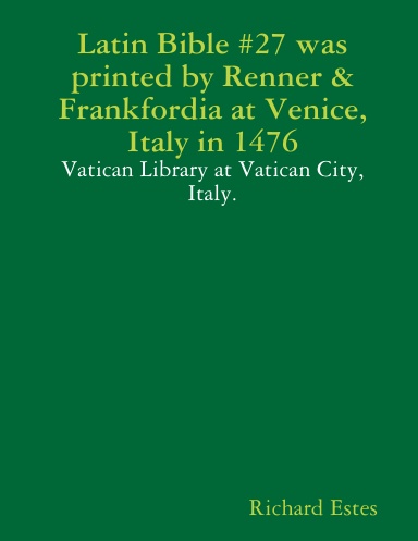 Latin Bible #27 was printed by Renner & Frankfordia at Venice, Italy in 1476 - Vatican Library at Vatican City, Italy.