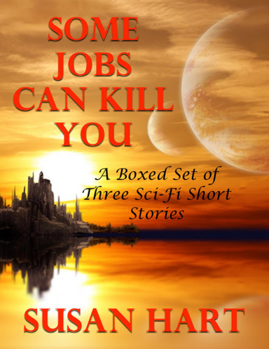 Some Jobs Can Kill You: A Boxed Set of Three Sci Fi Short Stories