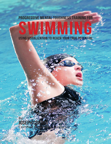 Progressive Mental Toughness Training for Swimming : Using Visualization to Reach Your True Potential
