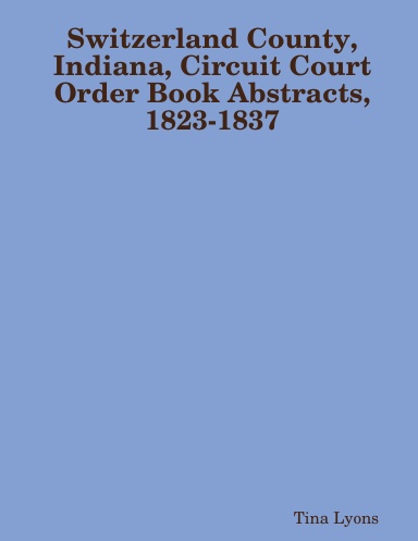 Switzerland County, Indiana, Circuit Court Order Book Abstracts, 1823-1837