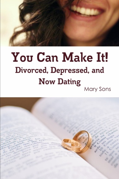You Can Make It! Divorced, Depressed, and Now Dating