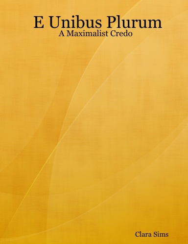 E Unibus Plurum: A Maximalist Credo