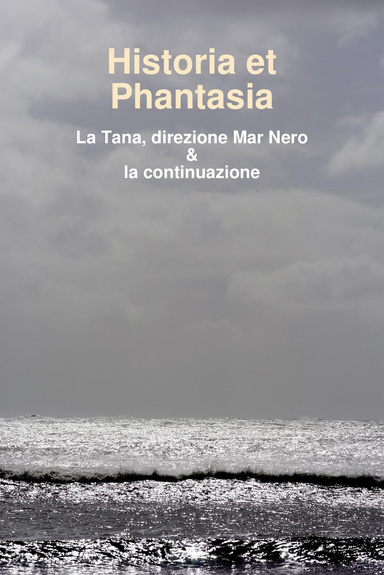 Historia et Phantasia, la Tana...direzione Mar Nero e la continuazione
