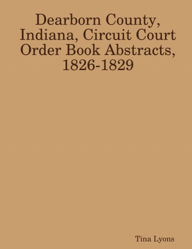 Dearborn County, Indiana, Circuit Court Order Book Abstracts, 1826-1829