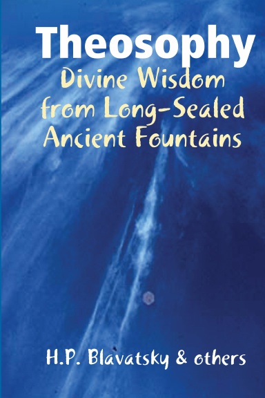 Theosophy:  Divine Wisdom from Long Sealed Ancient Fountains