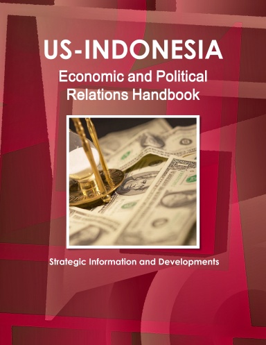 US-Indonesia Economic and Political Relations Handbook - Strategic Information and Developments