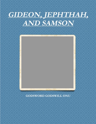 GIDEON, JEPHTHAH, AND SAMSON