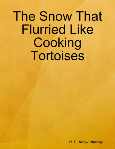 The Snow That Flurried Like Cooking Tortoises