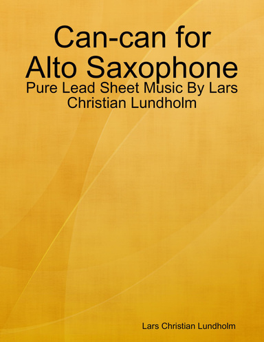 Can-can for Alto Saxophone - Pure Lead Sheet Music By Lars Christian Lundholm