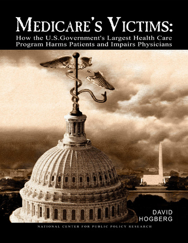 Medicare's Victims: How the U.S. Government’s Largest Health Care Program Harms Patients and Impairs Physicians