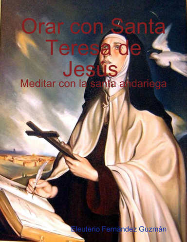 Orar con Santa Teresa de Jesús. Meditar con la santa andariega