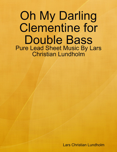 Oh My Darling Clementine for Double Bass - Pure Lead Sheet Music By Lars Christian Lundholm