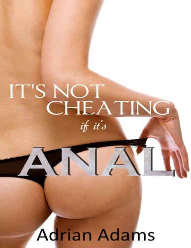 It's Not Cheating If It's Anal