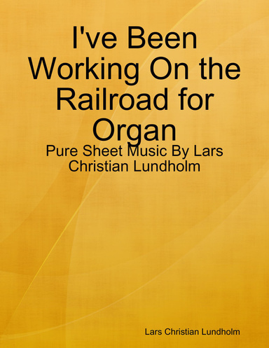 I've Been Working On the Railroad for Organ - Pure Sheet Music By Lars Christian Lundholm