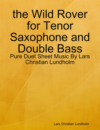 the Wild Rover for Tenor Saxophone and Double Bass - Pure Duet Sheet Music By Lars Christian Lundholm