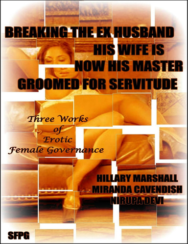 Breaking the Ex Husband - His Wife Is Now His Master - Groomed For Servitude