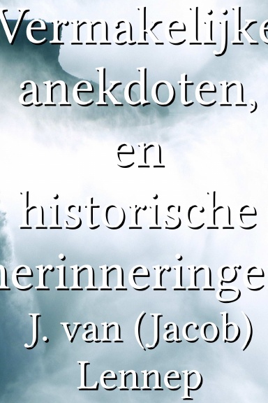 Vermakelijke anekdoten, en historische herinneringen [Dutch]
