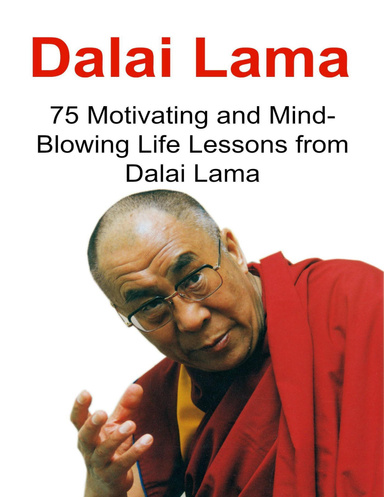 Dalai Lama: 75 Motivating and Mind Blowing Life Lessons from Dalai Lama