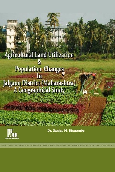 AGRICULTURAL LAND UTILIZATION AND POPULATION CHANGES IN JALGAON DISTRICT (MAHARASHTRA) : A GEOGRAPHICAL ANALYSIS