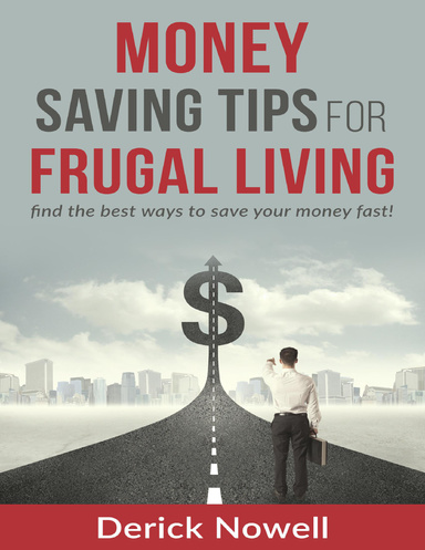 Frugal Living: Money Saving Tips For Frugal Living, Find The Best Ways To Save Your Money Fast!