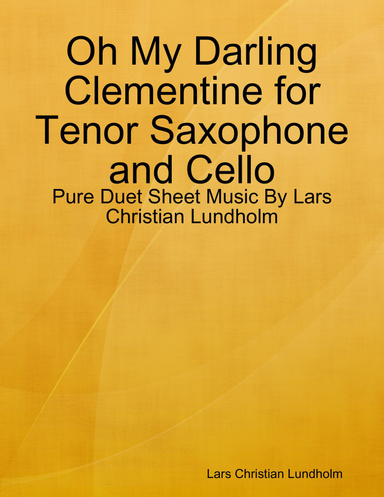 Oh My Darling Clementine for Tenor Saxophone and Cello - Pure Duet Sheet Music By Lars Christian Lundholm