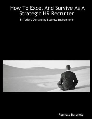 How To Excel And Survive As A Strategic HR Recruiter: In Today's Demanding Business Environment