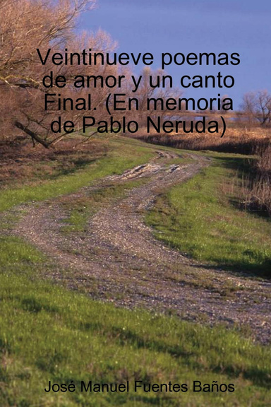 Veintinueve poemas de amor y un canto Final. (En memoria de Pablo Neruda)