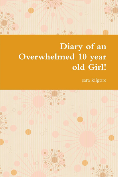 Diary of a Overwhelmed 10 year old Girl!