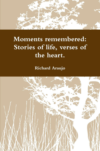 Moments remembered: stories of life, verses of the heart.