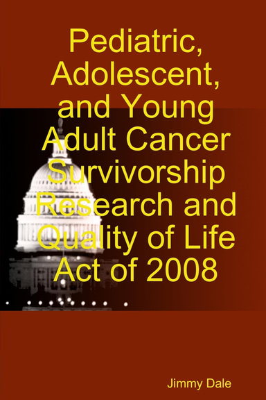 Pediatric, Adolescent, and Young Adult Cancer Survivorship Research and Quality of Life Act of 2008